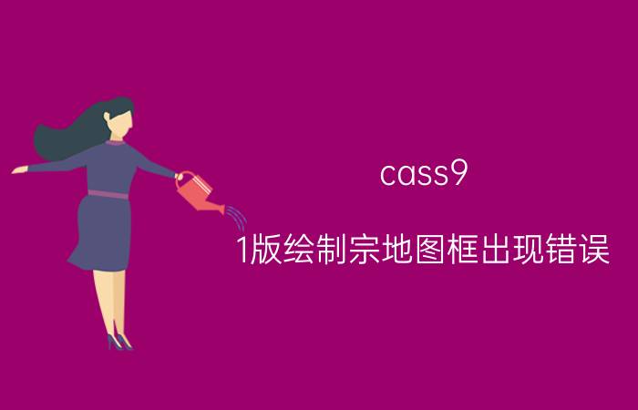 cass9.1版绘制宗地图框出现错误 cass9.1版绘制宗地图框错误解决方法